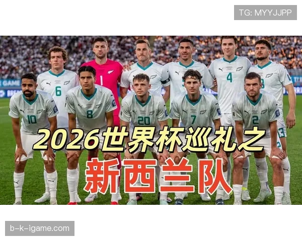 新西兰队能否时隔16年重返世界杯舞台？2026美加墨世界杯出线前景分析